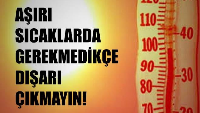 Aşırı sıcaklarda gerekmedikçe dışarı çıkmayın!