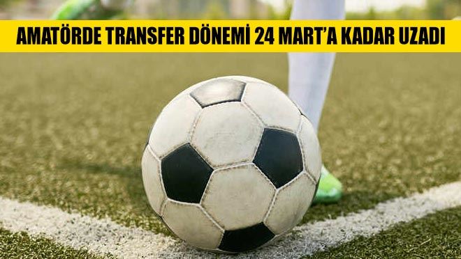 Amatörde transfer dönemi 24 Mart’a kadar uzadı
