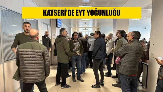 Kayseri’de EYT yoğunluğu