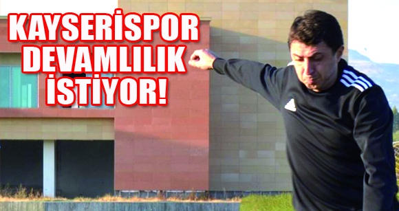 KAYSERİSPOR DEVAMLILIK İSTİYOR!