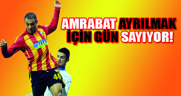 AMRABAT AYRILMAK İÇİN GÜN SAYIYOR!