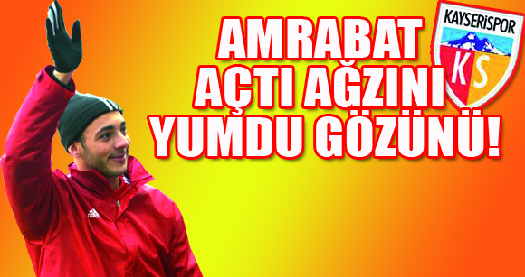 AMRABAT AÇTI AĞZINI YUMDU GÖZÜNÜ!