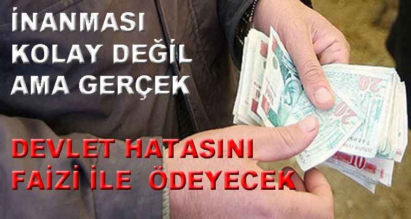 DEVLET HATASINI  FAİZİ İLE  ÖDEYECEK