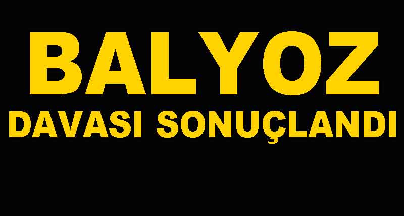 BALYOZ DAVASI SONUÇLANDI