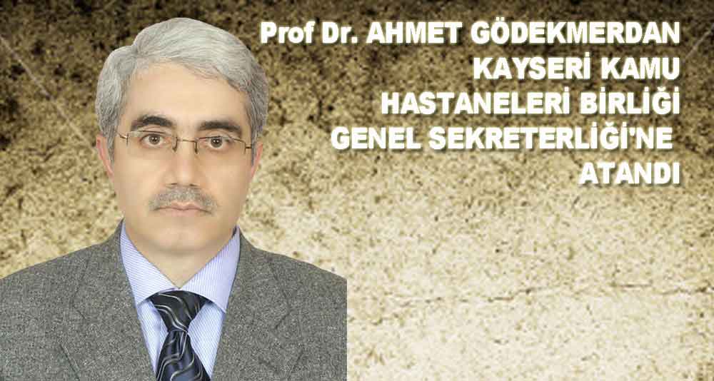 KAYSERİ KAMU HASTANELERİ BİRLİĞİ GENEL SEKRETERLİĞİ'NE GÖDEKMERDAN ATANDI