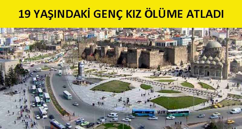 19 YAŞINDAKİ GENÇ KIZ ÖLÜME ATLADI