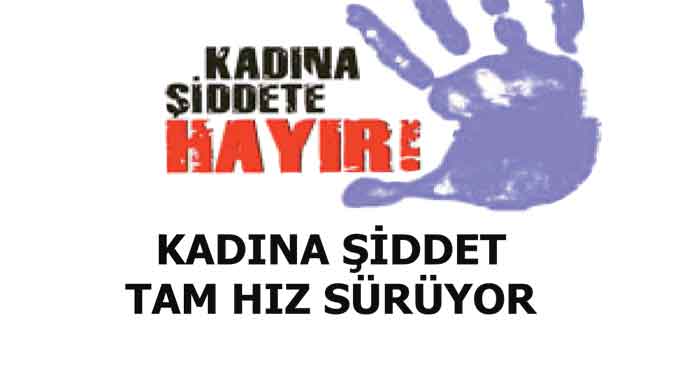 KADINA ŞİDDET TAM HIZ SÜRÜYOR
