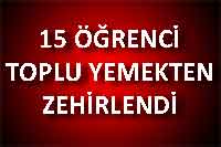 15 ÖĞRENCİ TOPLU YEMEKTEN ZEHİRLENDİ