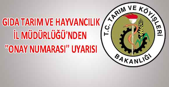 GIDA TARIM VE HAYVANCILIK İL MÜDÜRLÜĞÜ'NDEN ''ONAY NUMARASI'' UYARISI