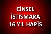 CİNSEL İSTİSMARA 16 YIL HAPİS